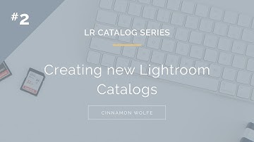 #2: LR Catalog Series: Creating new Lightroom Catalogs