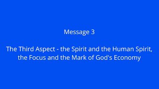 Msg 3: The Third Aspect - the Spirit and the Human Spirit, the Focus and the Mark of God's Economy