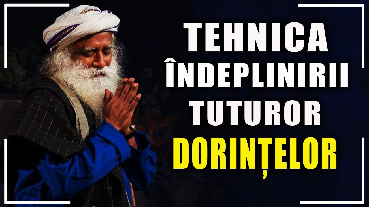 RECOMANDAT TUTUROR! Cum să-ți transformi DORINȚELE în REALITATE! Tehnica oferită de Sadhguru - 100 %
