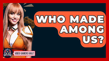 Who Made Among Us? - Video Gamers Vault