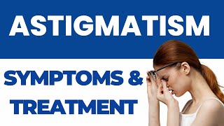 Astigmatism: Symptoms, Types And Treatment