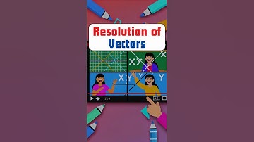 Resolution of Vectors | Class 11 Physics | Quick Guide
