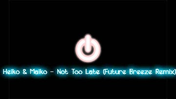 Heiko & Maiko - Not Too Late (Future Breeze Remix) +Download [HD]