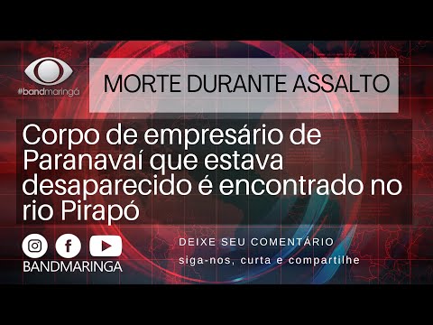 MORTE DURANTE ASSALTO - Corpo de empresário de Paranavaí é encontrado no Pirapó (Band Maringá)