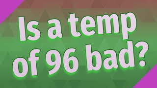 Is a temp of 96 bad?