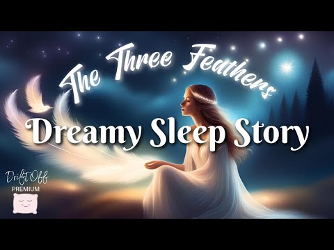 Dreamy Sleep Story | The Three Feathers | A Soothing Fairytale for Sleep