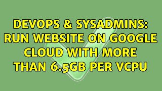 Celebrity DevOps & SysAdmins: Run website on Google Cloud with more than 6.5GB per vCPU Net Worth