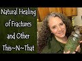 Healing Fractures and Sprains and Other This~N~That