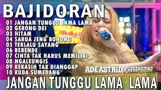  FULL ALBUM BAJIDOR JANGAN TUNGGU LAMA LAMA-GERONG DEUI || ADE ASTRID X GERENGSENG TEAM