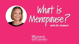 What Is Menopause Dr. Hubert Explains The Basics