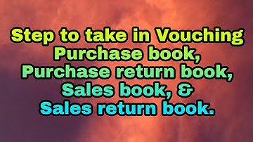 Step to take in Vouching Purchase book, Purchase return book, Sales book, & Sales return book.