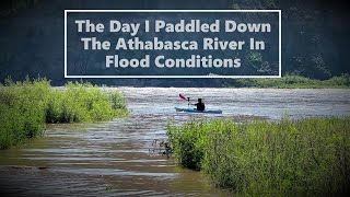 The Day I Paddled 50Km Down The Athabasca River In Flood Conditions.(245.530M 24/06/2023)