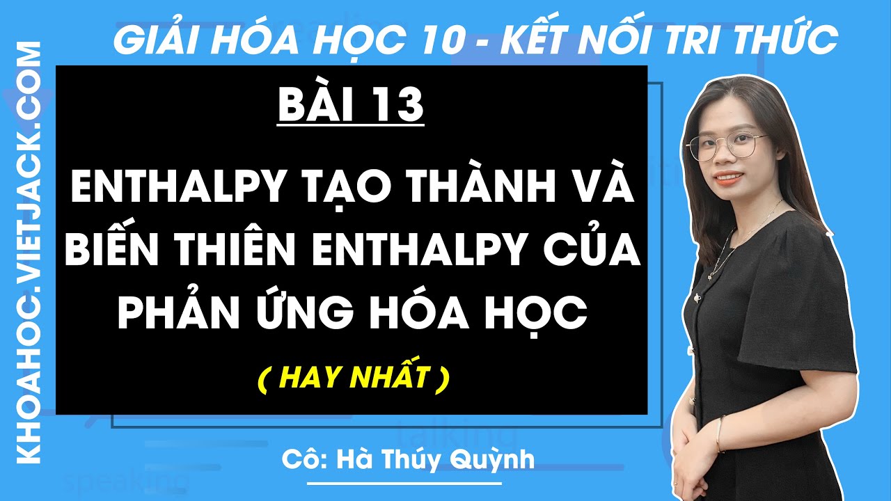 Hóa học 10 Bài 13: Enthalpy tạo thành và biến thiên enthalpy của phản ứng hóa học | Chân trời