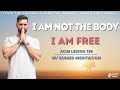 I Am Not The Body, I Am Free // ACIM Lesson 199