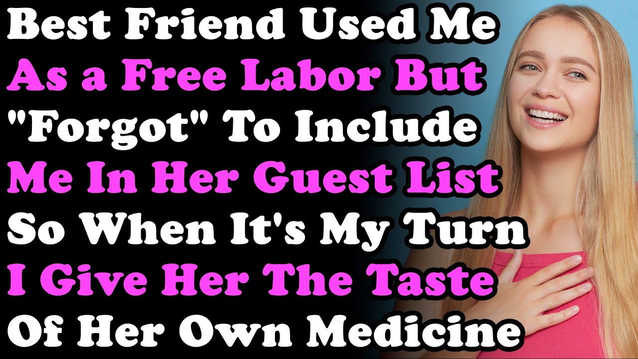 Best Friend Used Me As Free Labor But 