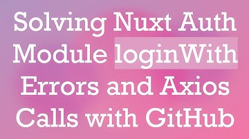 Solving Nuxt Auth Module loginWith Errors and Axios Calls with GitHub