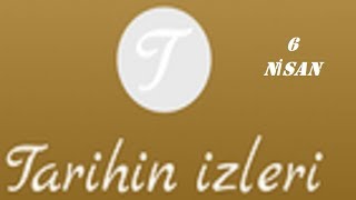 Tarihin Izleri - 6 Nisan