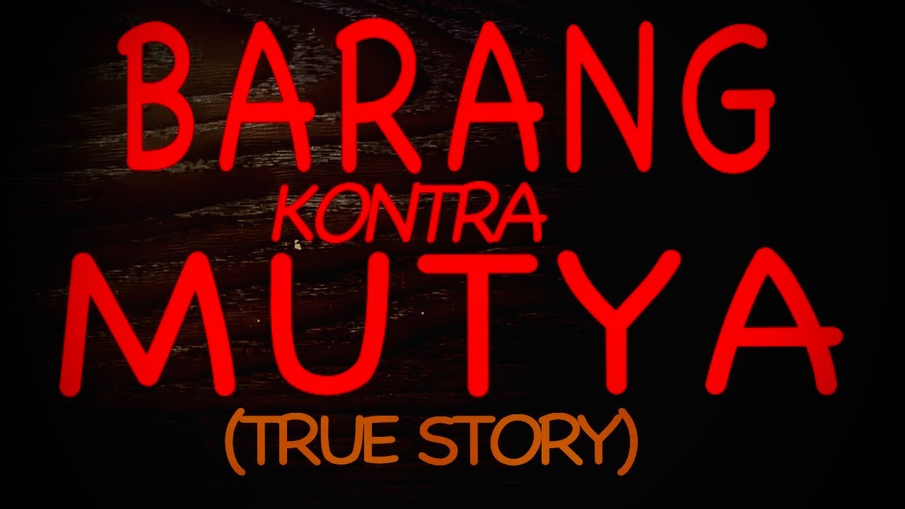 BARANG KONTRA MUTYA (TRUE STORY)