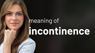 Incontinence — what is INCONTINENCE meaning