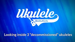 Looking Inside 3 Decommissioned Ukuleles @UkeStuff