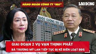 Bộ Công an tiếp tục điều tra loạt bất động sản của bà Trương Mỹ Lan trong giai đoạn 2 của vụ án |BLĐ