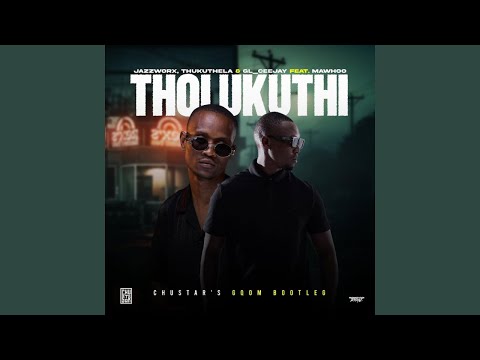 Chustar - Tholukuthi (Gqom Remix) feat. Jazzworx, Thukuthela, GL_Ceejay & Mawhoo
