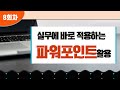 8회차 실무에 바로 적용하는 파워포인트활용