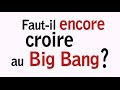 Faut il encore croire au big bang 