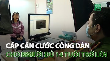 Cấp căn cước công dân cho người đủ 14 tuổi trở lên | VTC14