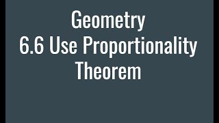 6.6 Use Proportionality Theorem