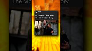 Harry Potter Posts Did Lupin Have The Most Tragic Story