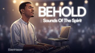 Behold | Sounds of the Spirit (Worship Instrumental for Deep Prayer & Encounters)