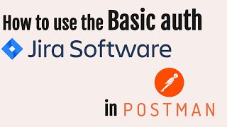 How to use the Basic auth for Jira REST APIs in Postman