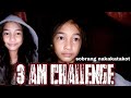 3 AM CHALLENGE (sobrang nakakatakot)