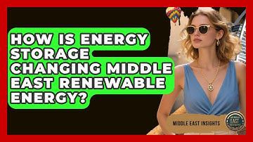 How Is Energy Storage Changing Middle East Renewable Energy? - Middle East Insights