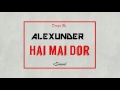 Alexunder -  Hai Mai Dor (Bootleg 2k17)
