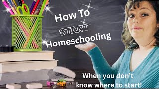 How To Start Homeschooling When You Don’t Know  Where To Start /10 Things To Do Before You Start  