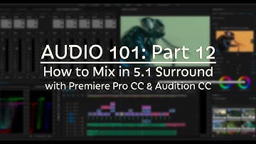 How to Mix 5.1 Surround with Premiere Pro & Audition CC (AUDIO 101: Part 12)
