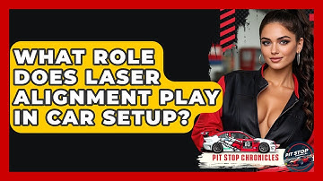 What Role Does Laser Alignment Play In Car Setup? - Pit Stop Chronicles