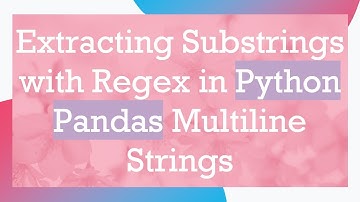 Extracting Substrings with Regex in Python Pandas Multiline Strings