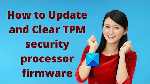 How to update and clear TPM security processor firmware