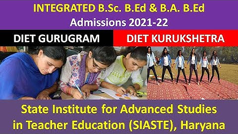 Integrated B.Ed Admissions 2021-22 | BSc BEd, BA BEd | DIET GURUGRAM | DIET KURUKSHETRA | SIASTE