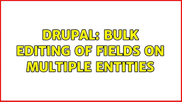 Drupal: Bulk editing of Fields on multiple entities