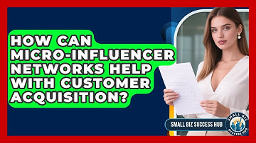 How Can Micro-Influencer Networks Help With Customer Acquisition? | Small Biz Success Hub News