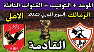 موعد مباراة الزمالك والاهلي القادمة في كأس السوبر المصري 2023 والقنوات الناقلة مباراة الزمالك القادم