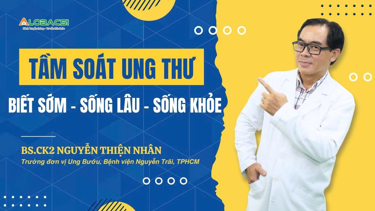 Tầm soát ung thư: Biết sớm - Sống lâu - Sống khỏe | BS.CK2 Nguyễn Thiện Nhân | Video AloBacsi