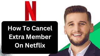 How To Cancel Extra Member On Netflix