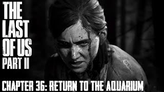 The Last Of Us Part II ★ Chapter 36: Return To The Aquarium [Survivor / Walkthrough]