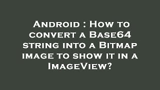 Android : How to convert a Base64 string into a Bitmap image to show it in a ImageView?