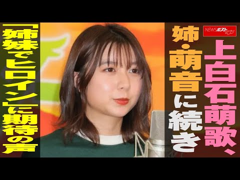 上白石萌歌 、姉・ 上白石萌音 に続き「姉妹で 朝ドラ ヒロイン」に期待の声 NEWSポストセブン